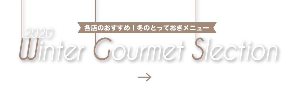 各店のおすすめ！冬のとっておきメニュー Winter Gourmet Slection
